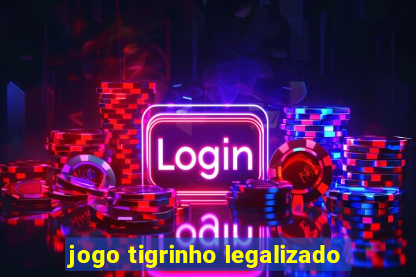 jogo tigrinho legalizado